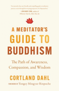 Cortland Dahl : A Meditator's Guide to Buddhism The Path of Awareness, Compassion, and Wisdom