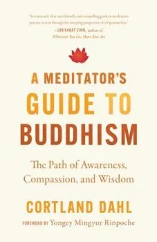 Cortland Dahl : A Meditator's Guide to Buddhism The Path of Awareness, Compassion, and Wisdom