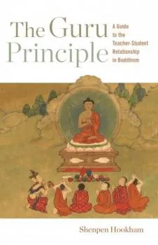 Lama Shenpen Hookham : The Guru Principle A Guide to the Teacher-Student Relationship in Buddhism