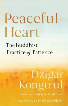 Dzigar Kongtrul Contributions : Peaceful Heart The Buddhist Practice of Patience