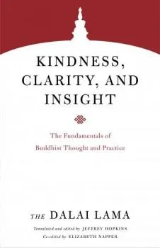H.H. the Fourteenth Dalai Lama : Kindness, Clarity, and Insight The Fundamentals of Buddhist Thought and Practice