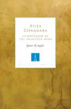 James B. Apple : Atisa Dipamkara Illuminator of the Awakened Mind