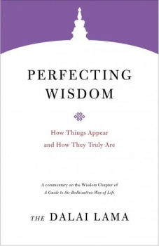 H.H. the Fourteenth Dalai Lama : Perfecting Wisdom How Things Appear and How They Truly Are