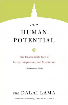 H.H. the Fourteenth Dalai Lama : Our Human Potential The Unassailable Path of Love, Compassion, and Meditation