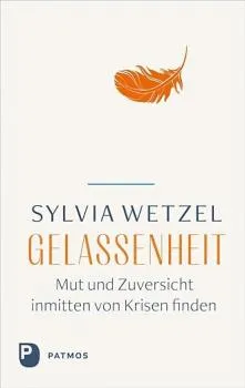 Sylvia Wetzel : Gelassenheit: Mut und Zuversicht inmitten von Krisen finden
