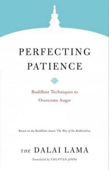H.H. the Fourteenth Dalai Lama, Thupten Jinpa : Perfecting Patience Buddhist Techniques to Overcome Anger