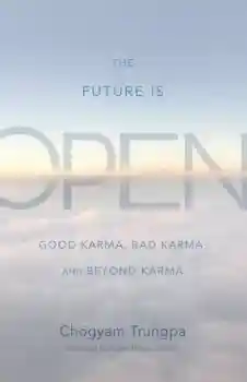 Chogyam Trungpa, Carolyn Rose Gimian : The Future Is Open Good Karma, Bad Karma, and Beyond Karma