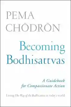 Pema Chodron : Becoming Bodhisattvas A Guidebook for Compassionate Action