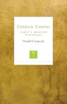 Donald S. Lopez Jr. : Gendun Chopel Tibet’s Modern Visionary (Lives of the Masters)