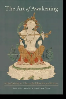 Konchog Lhadrepa, Charlotte Davis : The Art of Awakening A User’s Guide to Tibetan Buddhist Art and Practice