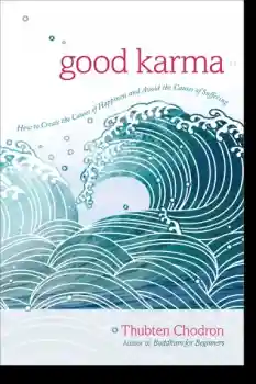 Thubten Chodron : Good Karma How to Create the Causes of Happiness and Avoid the Causes of Suffering