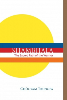 Chogyam Trungpa : Shambhala: The Sacred Path of the Warrior