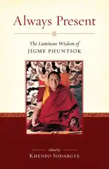 Khenpo Jigme Phuntsok , Khenpo Sodargye : Always Present The Luminous Wisdom of Jigme Phuntsok