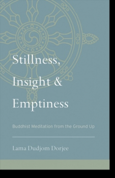 Lama Dudjom Dorjee : Stillness, Insight, and Emptiness Buddhist Meditation from the Ground Up