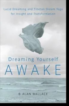 Alan Wallace, Brian Hodel : Dreaming Yourself Awake Lucid Dreaming and Tibetan Dream Yoga for Insight and Transformation