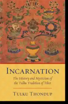Tulku Thondup : Incarnation The History and Mysticism of the Tulku Tradition of Tibet