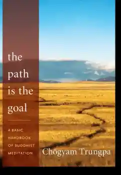 Chogyam Trungpa : The Path Is the Goal A Basic Handbook of Buddhist Meditation