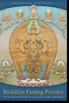 Wangchen Rinpoche : Buddhist Fasting Practice - The Nyungne Method of Thousand-Armed Chenrezig