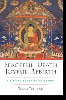 Tulku Thondup : Peaceful Death, Joyful Rebirth A Tibetan Buddhist Guidebook
