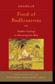 Shabkar Tsogdruk Rangdrol : Food of Bodhisattvas Buddhist Teachings on Abstaining from Meat