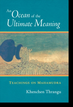 Khenchen Thrangu : An Ocean of the Ultimate Meaning Teachings on Mahamudra
