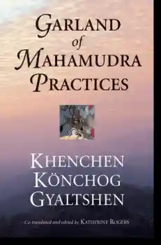 Khenchen Konchog Gyaltshen Rinpoche : Garland of Mahamudra Practices