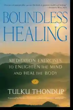 Tulku Thondup : Boundless Healing Meditation Exercises to Enlighten the Mind and Heal the Body