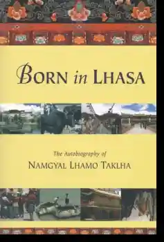 Namgyal Lhamo Taklha : Born in Lhasa - The Autobiography of Namgyal Lhamo Taklha