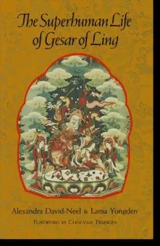 Alexandra David-Neel : The Superhuman Life of Gesar of Ling