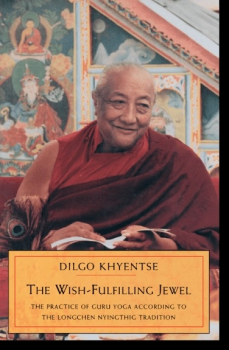 Dilgo Khyentse Rinpoche : The Wish-Fulfilling Jewel The Practice of Guru Yoga according to the Longchen Nyingthig Tradition