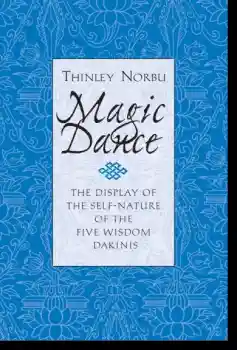 Thinley Norbu : Magic Dance The Display of the Self-Nature of the Five Wisdom Dakinis