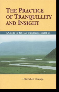 Khenchen Thrangu : The Practice of Tranquillity and Insight A Guide to Tibetan Buddhist Meditation