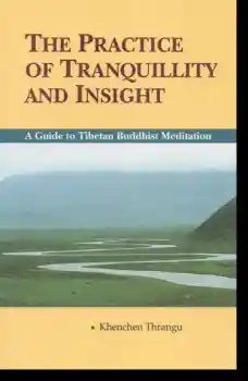 Khenchen Thrangu : The Practice of Tranquillity and Insight A Guide to Tibetan Buddhist Meditation