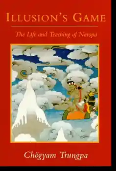 Chogyam Trungpa : Illusion's Game - The Life and Teaching of Naropa