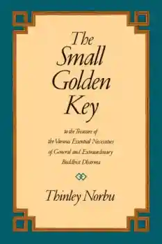 Thinley Norbu : The Small Golden Key - To the Treasure of the Various Essential Necessities of General and Extraordinary Buddhist Dharma