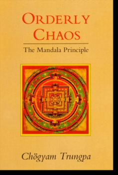 Chogyam Trungpa : Orderly Chaos The Mandala Principle