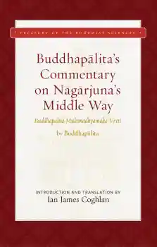 IAN COGHLAN : BUDDHAPĀLITA’S COMMENTARY ON NĀGĀRJUNA’S MIDDLE WAY Buddhapālita-Mūlamadhyamaka-Vṛtti