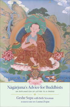 GESHE LHUNDUB SOPA, BETH NEWMAN : NĀGĀRJUNA’S ADVICE FOR BUDDHISTS Geshe Sopa’s Explanation of Letter to a Friend