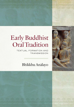 BHIKKHU ANĀLAYO : EARLY BUDDHIST ORAL TRADITION Textual Formation and Transmission