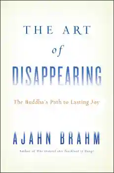 AJAHN BRAHM : THE ART OF DISAPPEARING The Buddha’s Path to Lasting Joy