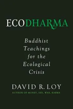 DAVID R. LOY : ECODHARMA Buddhist Teachings for the Ecological Crisis