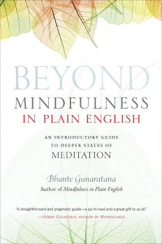 BHANTE GUNARATANA : BEYOND MINDFULNESS IN PLAIN ENGLISH An Introductory Guide to Deeper States of Meditation
