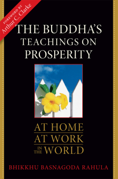 BHIKKHU BASNAGODA RAHULA, ARTHUR C. CLARKE : THE BUDDHA’S TEACHINGS ON PROSPERITY At Home, At Work, In the World