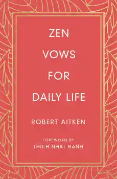ROBERT AITKEN : ZEN VOWS FOR DAILY LIFE