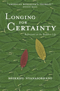 BHIKKHU NYANASOBHANO : LONGING FOR CERTAINTY Reflections on the Buddhist Life