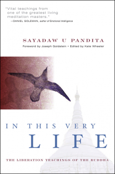 SAYADAW U PANDITA, KATE WHEELER, U AGGACITTA : IN THIS VERY LIFE The Liberation Teachings of the Buddha