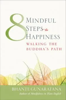BHANTE GUNARATANA : EIGHT MINDFUL STEPS TO HAPPINESS Walking the Buddha’s Path