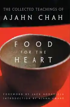 AJAHN CHAH, AJAHN AMARO : FOOD FOR THE HEART The Collected Teachings of Ajahn Chah