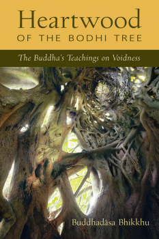 AJAHN BUDDHADASA BHIKKHU : HEARTWOOD OF THE BODHI TREE The Buddha’s Teachings on Voidness
