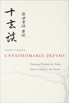 SEKKEI HARADA, DAIGAKU RUMMÉ : UNFATHOMABLE DEPTHS Drawing Wisdom for Today from a Classical Zen Poem